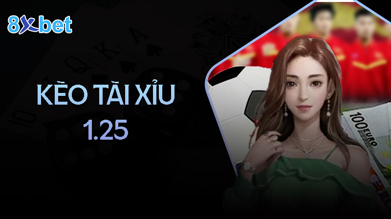 Cách đọc kèo tài xỉu 1.25 đơn giản dễ hiểu 4 Kinh nghiệm chơi kèo tài xỉu 1.25