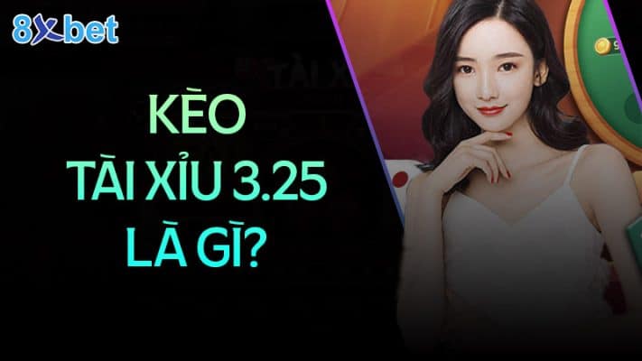 Hướng dẫn cách đọc kèo tài xỉu 3.25 tại 8XBet 1 Kèo tài xỉu 3.25 trái là gì?
