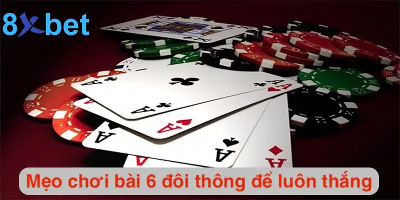 6 đôi có tới trắng không? Mẹo dùng 6 đôi hiệu quả nhất 4 Mẹo để chơi bài 6 đôi thông để luôn thắng
