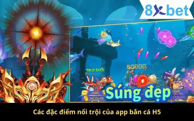 App Bắn Cá H5 - Thiên Đường Chơi Game Số 1 Tại Việt Nam 2 Các đặc điểm nổi trội của app bắn cá H5