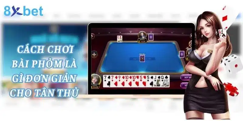 Phỏm Là Gì? Cùng 8xbet Tìm Hiểu Game Bài Phỏm 4 8xbet hướng dẫn các bước chơi phỏm đơn giản cho tân thủ