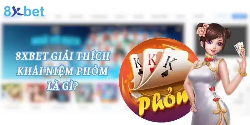 Phỏm Là Gì? Cùng 8xbet Tìm Hiểu Game Bài Phỏm 1 Phỏm - game bài truyền thống được nhiều bet thủ yêu thích thời điểm hiện nay