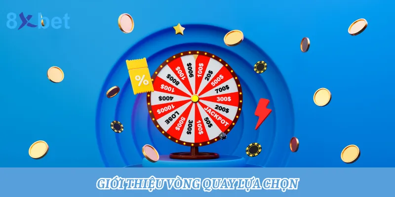 Vòng quay lựa chọn: Quay thưởng trúng tiền tỷ cùng 8xbet 1 Giới thiệu game Vòng quay lựa chọn 8xbet